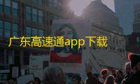 广东高速通app下载 v7.6.4 人气热度	 ：8℃
